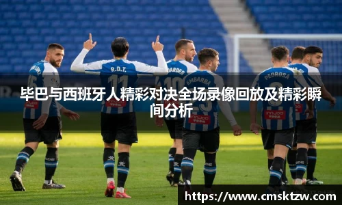 毕巴与西班牙人精彩对决全场录像回放及精彩瞬间分析